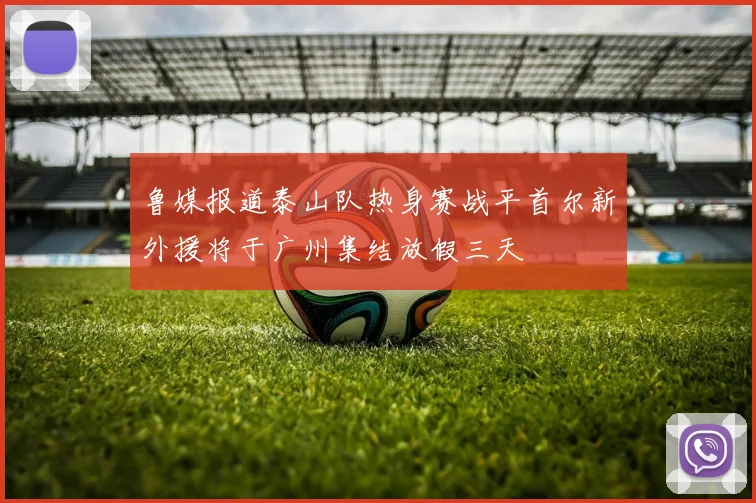 鲁媒报道泰山队热身赛战平首尔新外援将于广州集结放假三天