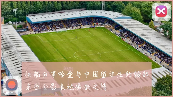 快船分享哈登与中国留学生约翰郝亲密合影表达感激之情