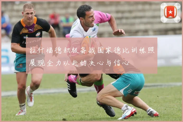 拉什福德积极备战国家德比训练照展现全力以赴的决心与信心