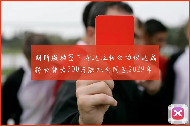 朗斯成功签下海达拉转会协议达成转会费为300万欧元合同至2029年